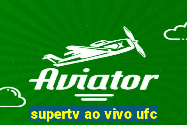 supertv ao vivo ufc