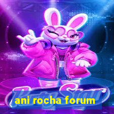 ani rocha forum