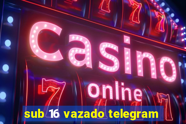 sub 16 vazado telegram