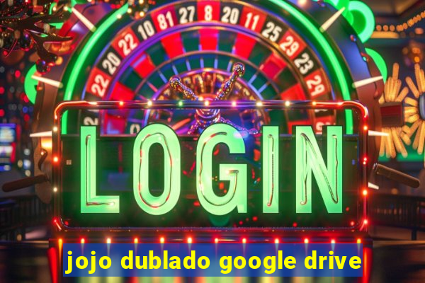 jojo dublado google drive