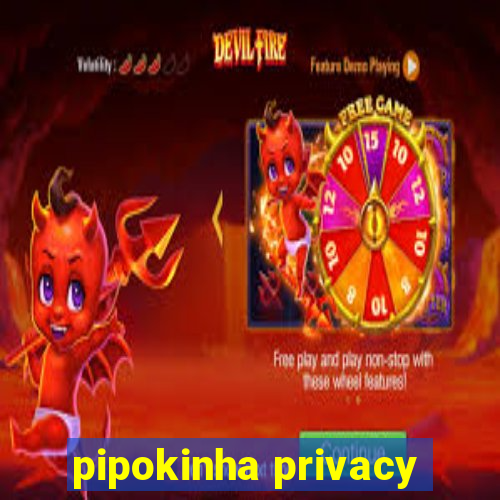 pipokinha privacy