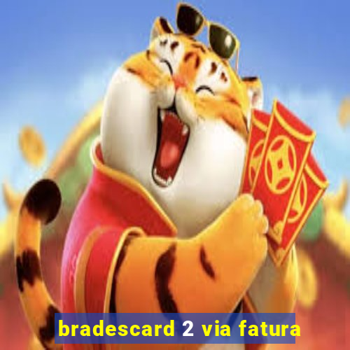 bradescard 2 via fatura