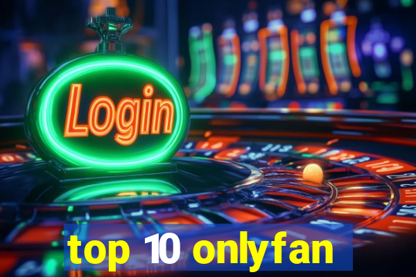 top 10 onlyfan