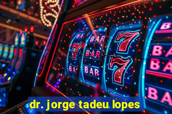 dr. jorge tadeu lopes