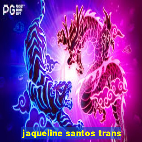 jaqueline santos trans