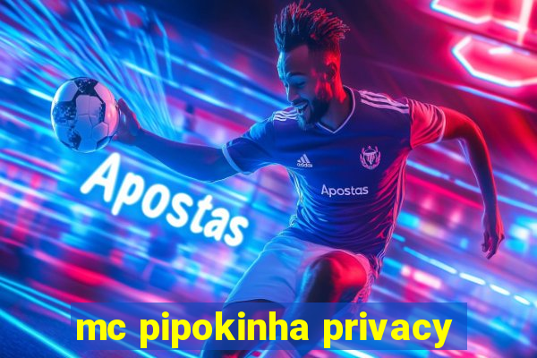 mc pipokinha privacy