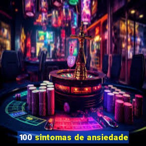 100 sintomas de ansiedade