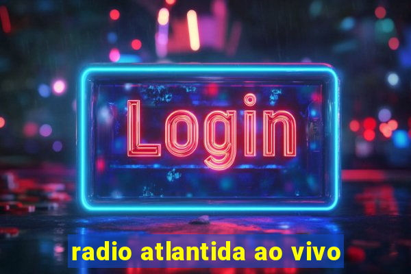 radio atlantida ao vivo