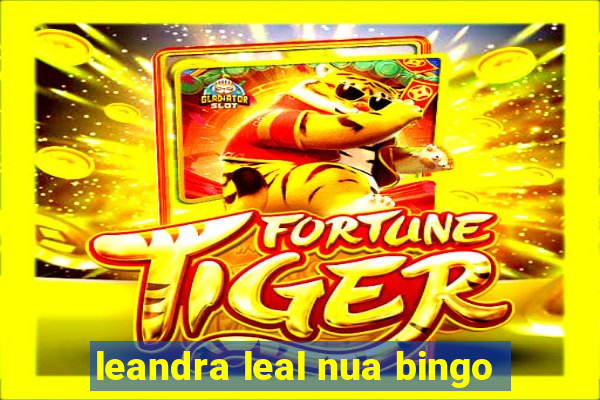 leandra leal nua bingo