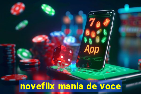 noveflix mania de voce