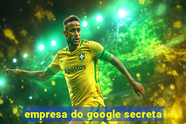 empresa do google secreta