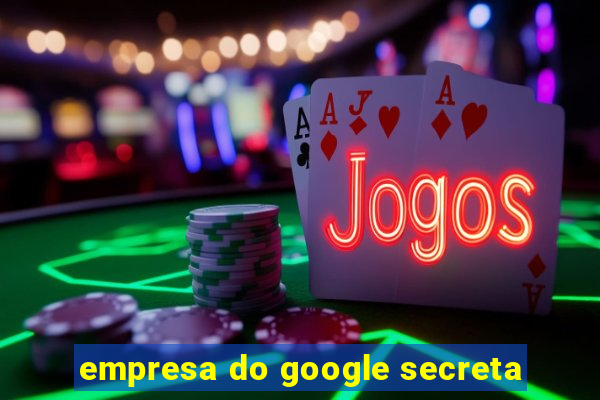 empresa do google secreta