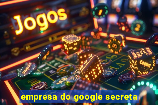 empresa do google secreta