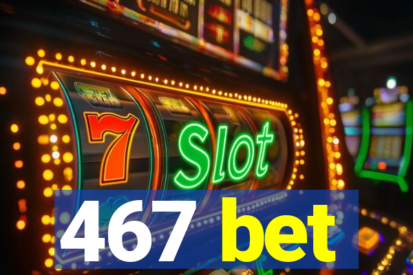 467 bet