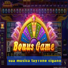 sua musica tayrone cigano