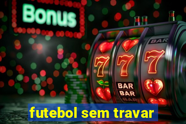 futebol sem travar