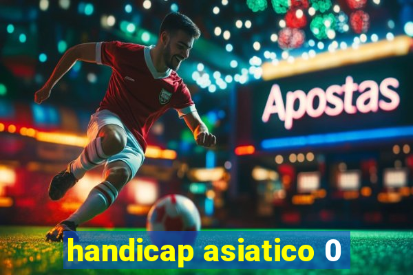 handicap asiatico 0