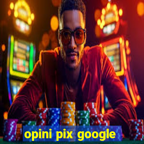 opini pix google