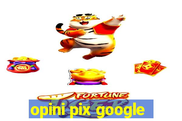 opini pix google