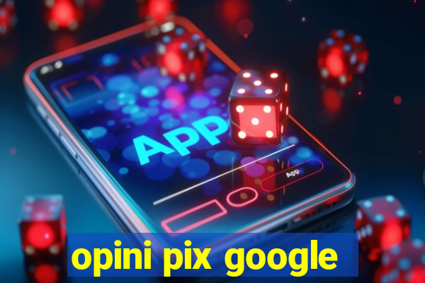 opini pix google