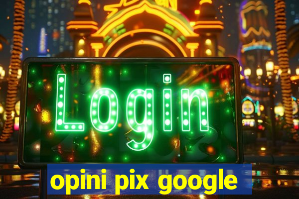 opini pix google