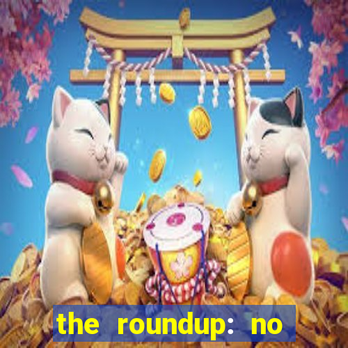 the roundup: no way out download