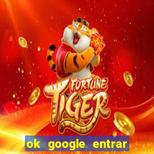 ok google entrar no jogo de c****