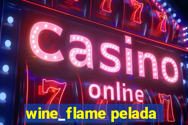 wine_flame pelada