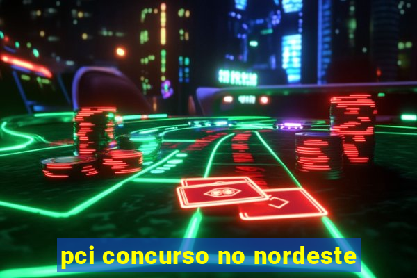 pci concurso no nordeste