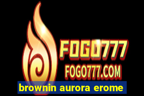 brownin aurora erome