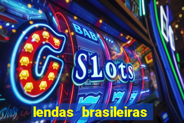 lendas brasileiras desconhecidas do folclore