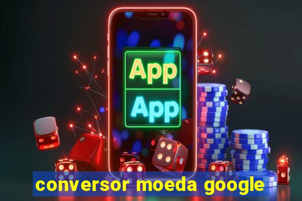 conversor moeda google