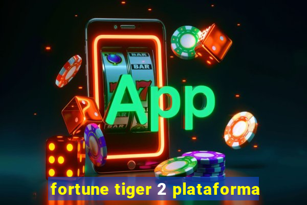 fortune tiger 2 plataforma