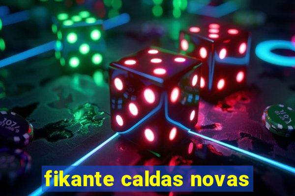 fikante caldas novas