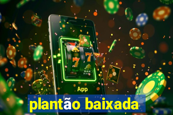 plantão baixada