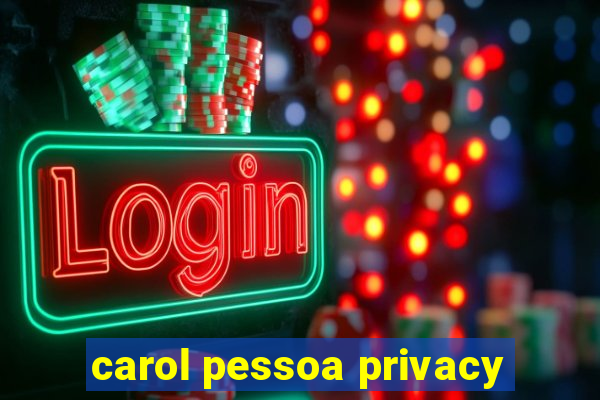 carol pessoa privacy