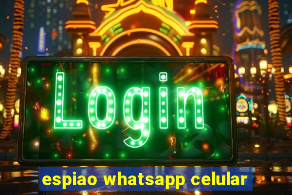 espiao whatsapp celular