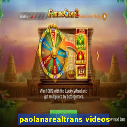 paolanarealtrans videos