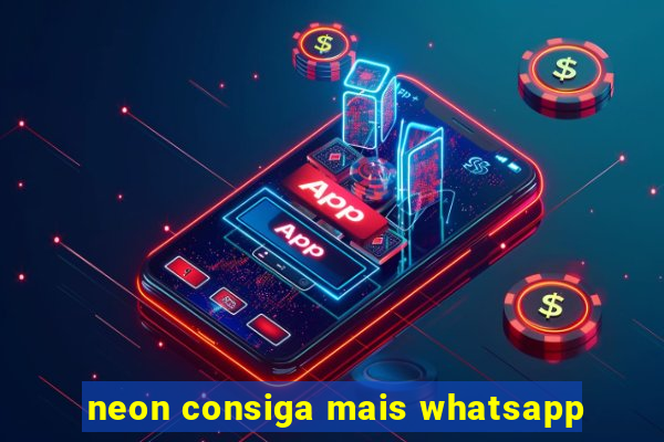 neon consiga mais whatsapp