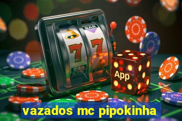 vazados mc pipokinha