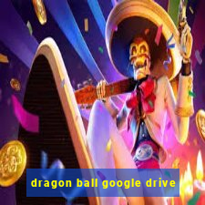 dragon ball google drive