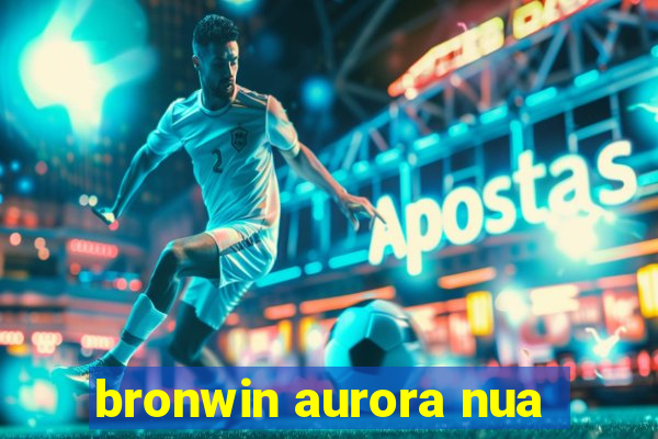 bronwin aurora nua