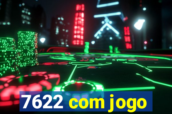 7622 com jogo