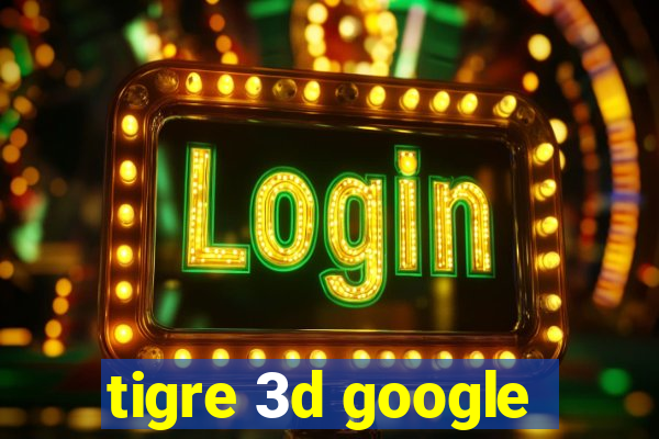 tigre 3d google