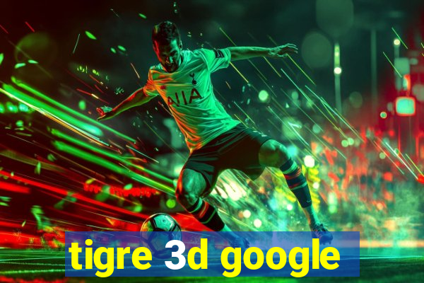 tigre 3d google