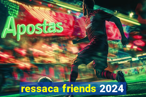 ressaca friends 2024