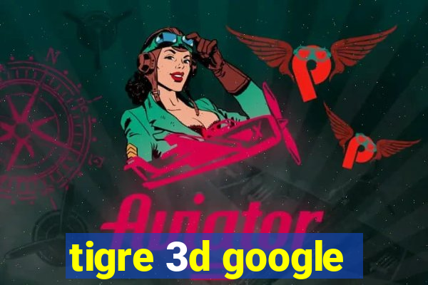 tigre 3d google