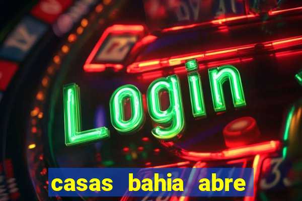 casas bahia abre no feriado