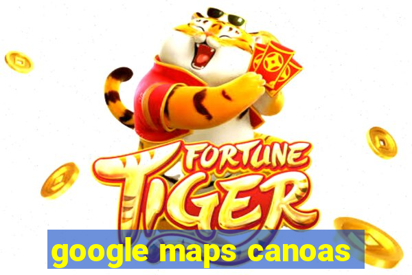 google maps canoas
