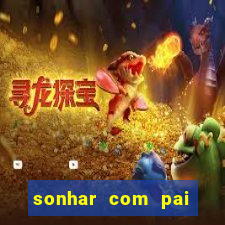 sonhar com pai jogo do bicho
